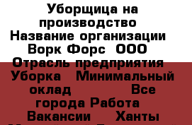 Уборщица на производство › Название организации ­ Ворк Форс, ООО › Отрасль предприятия ­ Уборка › Минимальный оклад ­ 24 000 - Все города Работа » Вакансии   . Ханты-Мансийский,Белоярский г.